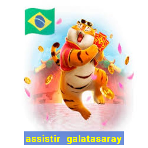 assistir galatasaray ao vivo